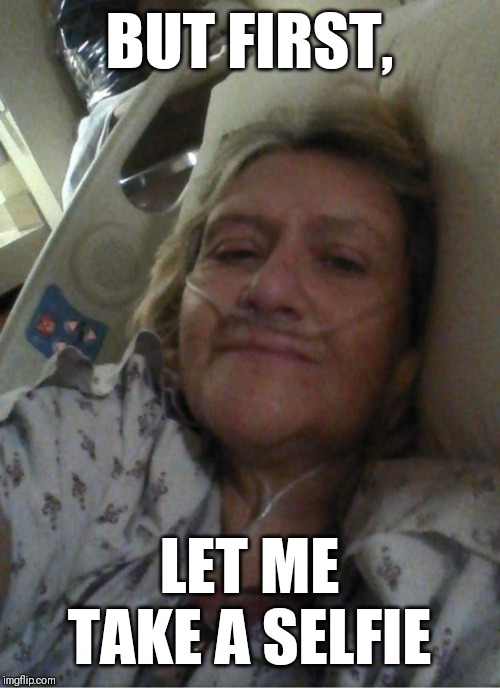 Woman takes a selfie in a hospital bed. The meme reads, 'But first, let me take a selfie'